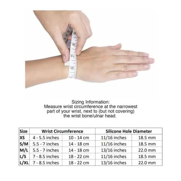 How to measure for Bullseye Brace wrist band by using a soft tape measure to measure circumference around at narrowest part of wrist. XS wrist = 4 - 5.5 in or 10 - 14 cm with 11/16 in or 18.5 mm silicone hole diameter. S/M wrist = 5.5 - 7 in or 14 - 18 cm with 11/16 in or 18.5 mm silicone hole diameter. M/L wrist = 5.5 - 7 in or 14 - 18 cm with 13/16 in or 22 mm silicone hole diameter. L/M wrist = 7 - 8.5 in or 18 - 22 cm with 11/16 in or 18.5 mm silicone hole diameter. L/XL wrist = 7 - 8.5 in or 18 - 22 cm with 13/16 in or 22 mm silicone hole diameter.